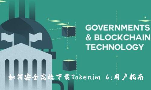 如何安全高效下载Tokenim 6：用户指南