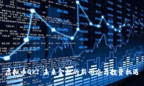 虚拟币QKI：未来金融的新形态与投资机遇