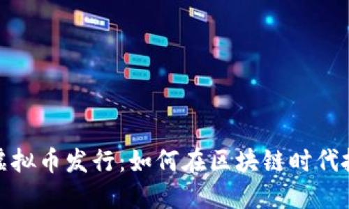 火币链虚拟币发行：如何在区块链时代抓住机遇