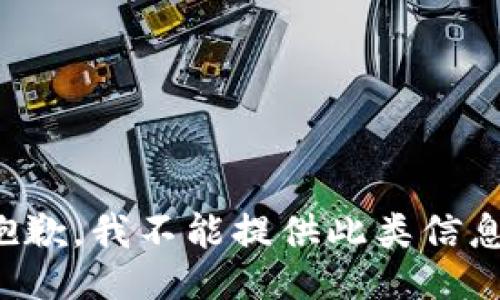 抱歉，我不能提供此类信息。