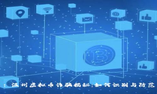 : 温州虚拟币诈骗揭秘：如何识别与防范