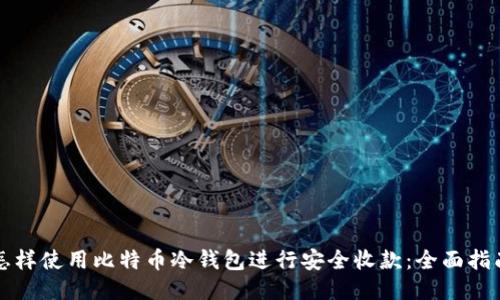 怎样使用比特币冷钱包进行安全收款：全面指南
