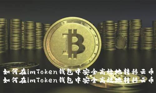 如何在imToken钱包中安全高效地转移云币
如何在imToken钱包中安全高效地转移云币